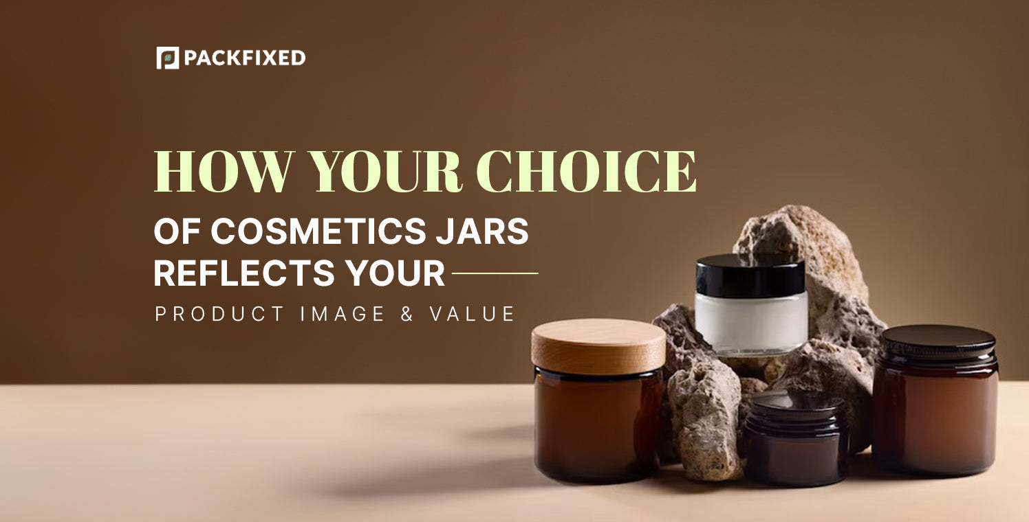 How Your Choice of Cosmetics Jars Reflects Your Product Image & Value